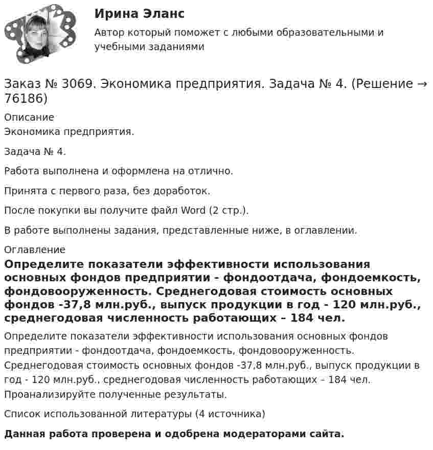      
            Описание
            Экономика предприятия. Задача № 4. Работа выполнена и оформлена на отлично.Принята с первого раза, без доработок.После покупки вы получите файл Word (2 стр.).В работе выполнены задания, представленные ниже, в оглавлении. 
            Оглавление
            Определите показатели эффективности использования основных фондов предприятии - фондоотдача, фондоемкость, фондовооруженность. Среднегодовая стоимость основных фондов -37,8 млн.руб., выпуск продукции в год - 120 млн.руб., среднегодовая численность работающих – 184 чел. Проанализируйте полученные результаты.Список использованной литературы (4 источника)  Данная работа проверена и одобрена модераторами сайта.  
            
            
            Заказ № 3069. Экономика предприятия. Задача № 4.Заказ № 3069. Экономика предприятия. Задача № 4. Заказ № 3069. Экономика предприятия. Задача № 6.Заказ № 3078. Тульский государственный университет. Контрольная работа по дисциплине «Безопасность жизнедеятельность» на тему «Урбанизация и здоровье человека»Заказ № 3082. Математика. Задание № 6 (а). Решите дифференциальное уравнение и найдите частные решения, удовлетворяющие данным условиям.Заказ № 3082. Математика. Задание № 6 (б). Решите дифференциальное уравнение и найдите частные решения, удовлетворяющие данным условиям.Заказ № 3085. Минпросвещения России. Практическая работа 3. Тема «Анализ программы и учебников по предмету ОБЖ»Заказ № 3045. Контрольная работа по дисциплине «Экономика». Тема 30. Инфляция и ее регулирование.Заказ № 3057. Задача по дисциплине: «Программные средства профессиональной деятельности». Вариант 8.Заказ № 3057. Задача по дисциплине: «Программные средства профессиональной деятельности». Вариант 8.Заказ № 3063. Владивостокский морской колледж.  «Компьютерная графика». Контрольное задание № 3 «Комплексный чертеж модели». Вариант № 5Заказ № 3064 Синергия. . Государственно-частное партнёрство. Тест на отлично. 2023 г.Заказ № 3069. Экономика предприятия. Задача № 1.Заказ № 3069. Экономика предприятия. Задача № 2. 