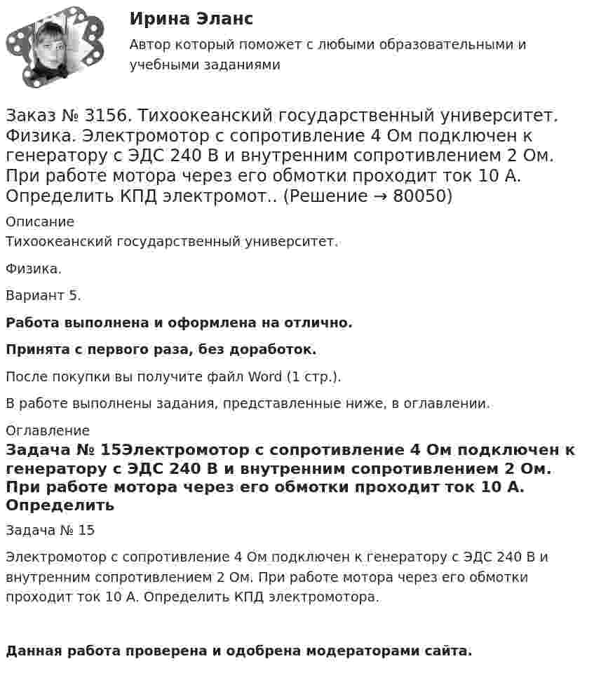      
            Описание
            Тихоокеанский государственный университет. Физика. Вариант 5.Работа выполнена и оформлена на отлично.Принята с первого раза, без доработок.После покупки вы получите файл Word (1 стр.).В работе выполнены задания, представленные ниже, в оглавлении. 
            Оглавление
            Задача № 15Электромотор с сопротивление 4 Ом подключен к генератору с ЭДС 240 В и внутренним сопротивлением 2 Ом. При работе мотора через его обмотки проходит ток 10 А. Определить КПД электромотора.Данная работа проверена и одобрена модераторами сайта.  
            
            
            Заказ № 3156. Тихоокеанский государственный университет. Физика. Счетчик а-частиц, установленный вблизи радиоактивного изотопа, при первом измерении регистрировал N1=1400 частиц в минуту, а через время t=4 ч – только N2= 400. Определить период пол...Заказ № 3156. Тихоокеанский государственный университет. Физика. Электромотор с сопротивление 4 Ом подключен к генератору с ЭДС 240 В и внутренним сопротивлением 2 Ом. При работе мотора через его обмотки проходит ток 10 А. Определить КПД электромот..Заказ № 3158. ТулГУ. Математика. Вариант № 9. Задание 10. Найти ротор и дивергенцию векторного поля  a=(-3y-3z) i+(-3x-5z) j+(-5y-3x) k  в точке  M0 (-2;-1;1). Является ли данное поле потенциальным или соленоидальным?Заказ № 3158. ТулГУ. Математика. Вариант № 9. Задание 12. Для сигнализации об аварии установлены два независимо работающих сигнализатора. Вероятность того, что при аварии сигнализатор сработает, равна 0,95 для первого сигнализатора и 0,9 для второго.Заказ № 3158. ТулГУ. Математика. Вариант № 9. Задание 13. В группе 25 студентов, среди них 8 отличников. По списку наудачу отобраны 9 студентов. Найти вероятность того, что среди отобранных студентов 5 отличников.Заказ № 3158. ТулГУ. Математика. Вариант № 9. Задание 14. В магазин поступили электрические лампочки одного типа, изготовленные на четырёх заводах: c 1-го завода 250 шт., со 2-го – 525 шт., с 3-го – 275 шт. и с 4-го – 950 шт...Заказ № 3158. ТулГУ. Математика. Вариант № 9. Задание 15. Дано следующее распределение дискретной случайной величины X: X	2	x	6 P	0,3	0,2	p Известно, что математическое ожидание M(X)=4,4. Найти x.Заказ № 3156. Тихоокеанский государственный университет. Математика. Вариант 5. Найти интегралы ln(x-5)dx  Заказ № 3156. Тихоокеанский государственный университет. Математика. Вариант 5. Найти интегралы ех2*3хdx  Заказ № 3156. Тихоокеанский государственный университет. Математика. Вариант 5. Найти интегралы. ((х -2х5+7х) / х 2)dx  Заказ № 3156. Тихоокеанский государственный университет. Математика. Вариант 5. Найти частные производные первого порядка функции. u = sin (x/y2 + zx)Заказ № 3156. Тихоокеанский государственный университет. Физика. Вариант 5. Задача № 45. Найти длину волны света, соответствующую красной границе фотоэффекта для калия.Заказ № 3156. Тихоокеанский государственный университет. Физика.Два прямолинейных бесконечно длинных проводника скрещены под прямым углом. По проводникам текут токи 8 А и 6 А. Расстояние между проводниками 10 см. Определить магнитную индукцию поля...Заказ № 3156. Тихоокеанский государственный университет. Физика. Две параллельные плоскости одноименно заряжены с поверхностной плотностью зарядов  о1 = 2нКл/м2  и о2 = 4нКл/м2.  Определить напряженность электростатического поля между плоскостями.