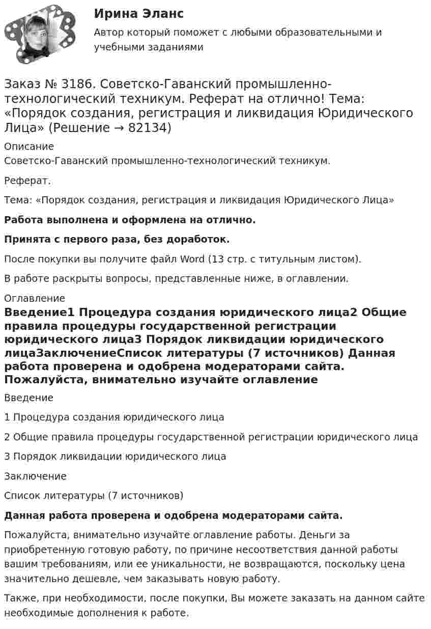      
            Описание
            Советско-Гаванский промышленно-технологический техникум. Реферат.Тема: «Порядок создания, регистрация и ликвидация Юридического Лица»Работа выполнена и оформлена на отлично.Принята с первого раза, без доработок.После покупки вы получите файл Word (13 стр. с титульным листом).В работе раскрыты вопросы, представленные ниже, в оглавлении. 
            Оглавление
            Введение1 Процедура создания юридического лица2 Общие правила процедуры государственной регистрации юридического лица3 Порядок ликвидации юридического лицаЗаключениеСписок литературы (7 источников)  Данная работа проверена и одобрена модераторами сайта. Пожалуйста, внимательно изучайте оглавление работы. Деньги за приобретенную готовую работу, по причине несоответствия данной работы вашим требованиям, или ее уникальности, не возвращаются, поскольку цена значительно дешевле, чем заказывать новую работу.Также, при необходимости, после покупки, Вы можете заказать на данном сайте необходимые дополнения к работе.   
            
            
            Заказ № 3185. Тульский государственный университет. Метрология, стандартизация и сертификация на отлично! Вариант 9. Обработка результатов многократных измеренийЗаказ № 3186. Советско-Гаванский промышленно-технологический техникум. Реферат на отлично! Тема: «Порядок создания, регистрация и ликвидация Юридического Лица»Заказ № 3196. Российский экономический университет им. Г. В. Плеханова. Контрольная работа на отлично! Дисциплина: «Макроэкономика». Тема 23. Финансовый сектор макроэкономикиЗаказ № 3197. Образовательный проект «Две звезды» на отлично!Заказ № 3203. Синергия. Онлайн-тест на отлично по дисциплине «Адаптация ребенка в условиях детского сада».Заказ № 3203. Синергия. Онлайн-тест на отлично по дисциплине Качественные и количественные методы психологических и педагогических исследованийЗаказ № 3203. Синергия. Онлайн-тест на отлично по дисциплине Подготовка детей к школе (обучение)Заказ № 3178. Тихоокеанский государственный университет. Математика на отлично! Вариант № 9. Задание 6. Составить закон распределения случайной величины дискретной величины Х. Построить функцию распределения F(x). Найти M(X), D(X), о(X), p(X>M(X))…Заказ № 3178. Тихоокеанский государственный университет. Математика на отлично! Вариант № 9. Задание 7. Используя нормальный закон, найти вероятность события. Отклонение длины изготавливаемых деталей от стандарта является случайной величиной …Заказ № 3178. Тихоокеанский государственный университет. Математика на отлично! Вариант № 9. Задание 8. Выдвинуть гипотезу о виде закона распределения и проверить ее с помощью критерия хи-квадрата Пирсона. В таблице представлены результаты 200…Заказ № 3180. Московский финансово-промышленный университет «Синергия». Индивидуальное задание на учебную практику (ознакомительная практика). На базе МБОУ «Средняя общеобразовательная школа № 1». Кейс-задача № 1.Заказ № 3180. Московский финансово-промышленный университет «Синергия». Индивидуальное задание на учебную практику (ознакомительная практика).На базе МБОУ «Средняя общеобразовательная школа № 1» Кейс-задача № 2.Заказ № 3180. Московский финансово-промышленный университет «Синергия». Индивидуальное задание на учебную практику (ознакомительная практика). На базе МБОУ «Средняя общеобразовательная школа № 1». Кейс-задача № 3.Заказ № 3180. Московский финансово-промышленный университет «Синергия». Индивидуальное задание на учебную практику (ознакомительная практика). На базе МБОУ «Средняя общеобразовательная школа № 1». Кейс-задача № 4.