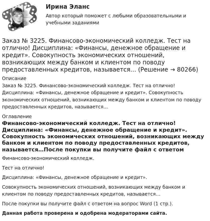      
            Описание
            Заказ № 3225. Финансово-экономический колледж. Тест на отлично! Дисциплина: «Финансы, денежное обращение и кредит». Совокупность экономических отношений, возникающих между банком и клиентом по поводу предоставленных кредитов, называется… 
            Оглавление
            Финансово-экономический колледж. Тест на отлично! Дисциплина: «Финансы, денежное обращение и кредит». Совокупность экономических отношений, возникающих между банком и клиентом по поводу предоставленных кредитов, называется…После покупки вы получите файл с ответом на вопрос Word (1 стр.). Данная работа проверена и одобрена модераторами сайта.  
            
            
            Заказ № 3225. Финансово-экономический колледж. Тест на отлично! Дисциплина: «Финансы, денежное обращение и кредит». Совокупность экономических отношений, возникающих между банком и клиентом по поводу предоставленных кредитов …Заказ № 3225. Финансово-экономический колледж. Тест на отлично! Дисциплина: «Финансы, денежное обращение и кредит». Совокупность экономических отношений, возникающих между банком и клиентом по поводу предоставленных кредитов, называется…Заказ № 3225. Финансово-экономический колледж. Тест на отлично! Дисциплина: «Финансы, денежное обращение и кредит». Способность рынка ценных бумаг поглощать в короткое время значительные объемы ценных бумаг при незначительных колебаниях курсовой …Заказ № 3225. Финансово-экономический колледж. Тест на отлично! Дисциплина: «Финансы, денежное обращение и кредит». Способность рынка ценных бумаг поглощать в короткое время значительные объемы ценных бумаг при незначительных колебаниях курсовой сто…Заказ № 3225. Финансово-экономический колледж. Тест на отлично! Дисциплина: «Финансы, денежное обращение и кредит». Способностью субъекта расплачиваться по собственным обязательствам в полном объёме в установленные сроки называется …Заказ № 3225. Финансово-экономический колледж. Тест на отлично! Дисциплина: «Финансы, денежное обращение и кредит». Средний или средневзвешенный показатель рыночной стоимости акций называется …Заказ № 3225. Финансово-экономический колледж. Тест на отлично! Дисциплина: «Финансы, денежное обращение и кредит». Стимулирующая функция кредита проявляется в…Заказ № 3225. Финансово-экономический колледж. Тест на отлично! Дисциплина: «Финансы, денежное обращение и кредит». Подберите соответствующее значение функции денег ее наименованию …Заказ № 3225. Финансово-экономический колледж. Тест на отлично! Дисциплина: «Финансы, денежное обращение и кредит». По форме владения ценные бумаги могут быть …Заказ № 3225. Финансово-экономический колледж. Тест на отлично! Дисциплина: «Финансы, денежное обращение и кредит». По форме выпуска ценные бумаги могут быть …Заказ № 3225. Финансово-экономический колледж. Тест на отлично! Дисциплина: «Финансы, денежное обращение и кредит». По форме выпуска ценные бумаги могут быть …Заказ № 3225. Финансово-экономический колледж. Тест на отлично! Дисциплина: «Финансы, денежное обращение и кредит». Принцип банковского кредитования, который подразумевает наличие у заемщиков юридически оформленных обязательств, гарантирующих …Заказ № 3225. Финансово-экономический колледж. Тест на отлично! Дисциплина: «Финансы, денежное обращение и кредит». Рынок ценных бумаг, на котором осуществляется их размещение при создании акционерного общества, является …Заказ № 3225. Финансово-экономический колледж. Тест на отлично! Дисциплина: «Финансы, денежное обращение и кредит». Свойство ценных бумаг, к которому относится характеристика: способность покупаться и продаваться на рынке, а также во многих случаях …