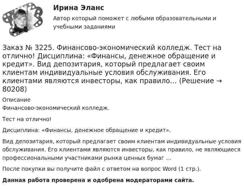      
            Описание
            Финансово-экономический колледж. Тест на отлично! Дисциплина: «Финансы, денежное обращение и кредит». Вид депозитария, который предлагает своим клиентам индивидуальные условия обслуживания. Его клиентами являются инвесторы, как правило, не являющиеся профессиональными участниками рынка ценных бумаг …После покупки вы получите файл с ответом на вопрос Word (1 стр.). Данная работа проверена и одобрена модераторами сайта.   
            
            
            Заказ № 3225. Финансово-экономический колледж. Тест на отлично! Дисциплина: «Финансы, денежное обращение и кредит». Бюджет, в котором равны соотношения доходов и расходов …Заказ № 3225. Финансово-экономический колледж. Тест на отлично! Дисциплина: «Финансы, денежное обращение и кредит». Вид депозитария, который предлагает своим клиентам индивидуальные условия обслуживания. Его клиентами являются инвесторы, как правило…Заказ № 3225. Финансово-экономический колледж. Тест на отлично! Дисциплина: «Финансы, денежное обращение и кредит». Вид депозитария, который предлагает своим клиентам индивидуальные условия обслуживания. Его клиентами являются инвесторы, как правило…Заказ № 3225. Финансово-экономический колледж. Тест на отлично! Дисциплина: «Финансы, денежное обращение и кредит». Вид депозитария, который предлагает своим клиентам индивидуальные условия обслуживания. Его клиентами являются инвесторы, как правило…Заказ № 3225. Финансово-экономический колледж. Тест на отлично! Дисциплина: «Финансы, денежное обращение и кредит». Во главе кредитной системы находится …Заказ № 3225. Финансово-экономический колледж. Тест на отлично! Дисциплина: «Финансы, денежное обращение и кредит». Денежно-кредитная политика – это  …Заказ № 3225. Финансово-экономический колледж. Тест на отлично! Дисциплина: «Финансы, денежное обращение и кредит». Денежные фонды предприятий формируются с момента их организации …Заказ № 3203. Синергия. Онлайн-тест на отлично по дисциплине Подготовка детей к школе (обучение)Заказ № 3203. Синергия. Онлайн-тест на отлично по дисциплине Психологическая служба в детском садуЗаказ № 3225. Финансово-экономический колледж. Практическая работа на отлично! Дисциплина: «Финансы, денежное обращение и кредит». Задание 1. Выберите в таблице  определение, соответствующее его кредитно-финансовой характеристике. …Заказ № 3225. Финансово-экономический колледж. Практическая работа на отлично! Дисциплина: «Финансы, денежное обращение и кредит». Задание 2. В соответствии со структурой денежного хозяйства страны, заполнить пустые ячейки в схеме его построения…Заказ № 3225. Финансово-экономический колледж. Практическая работа на отлично! Дисциплина: «Финансы, денежное обращение и кредит». Задание 3. Рассчитайте денежную массу (национальное определение), на основании данных таблицы Заказ № 3225. Финансово-экономический колледж. Практическая работа на отлично! Дисциплина: «Финансы, денежное обращение и кредит». Задание 4. Дайте определение бюджетного дефицита и укажите внутренние и внешние источники его финансирования. В пустых…Заказ № 3225. Финансово-экономический колледж. Практическая работа на отлично! Дисциплина: «Финансы, денежное обращение и кредит». Задание 5.Номинал облигации 1000 рублей, купон 9% и выплачивается один раз в год. До погашения облигации 4 года…