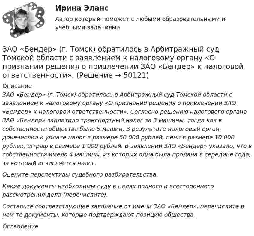      
            Описание
             ЗАО «Бендер» (г. Томск) обратилось в Арбитражный суд Томской области с заявлением к налоговому органу «О признании решения о привлечении ЗАО «Бендер» к налоговой ответственности». Согласно решению налогового органа ЗАО «Бендер» заплатило транспортный налог за 3 машины, тогда как в собственности общества было 5 машин. В результате налоговый орган доначислил к уплате налог в размере 50 000 рублей, пени в размере 10 000 рублей, штраф в размере 1 000 рублей. В заявлении ЗАО «Бендер» указало, что в собственности имело 4 машины, из которых одна была продана в середине года, за который исчисляется налог. Оцените перспективы судебного разбирательства.  Какие документы необходимы суду в целях полного и всестороннего рассмотрения дела (перечислите).  Составьте соответствующее заявление от имени ЗАО «Бендер», перечислите в нем те документы, которые подтверждают позицию общества. 
            Оглавление
             
            
            
            ЗАО «Аэроплан» является правообладателем следующих товарных знаков «Папус» (свидетельство № 489246), «Мася» (свидетельство № 489244), «Симка» (свидетельство №5 02206), «Нолик» (свидетельство № 502205), «тыдыщ!» (свидетельство №474112).ЗАО «Бендер» (г. Томск) обратилось в Арбитражный суд Томской области с заявлением к налоговому органу «О признании решения о привлечении ЗАО «Бендер» к налоговой ответственности». За один год начальное количество радиоактивного изотопа уменьшилось в 3 раза. Определить, во сколько раз оно уменьшится за два года. ЗАО Масса-К сильные и слабые стороныЗАО «Мир» заключило договор на продажу продукции с американской компанией на сумму 20 000 долл. США. Выручка поступила на валютный счет ЗАО «Мир»в марте текущего года.Сумма комиссии банка -200 долл. США. Предположим,что курс доллара США на дату списания комиссии составил 35,6 руб./USD. Бухгалтер ЗАО «Мир»не отразил на счетах бухгалтерского учета данную операцию. Необходимо сформировать бухгалтерские записи и оценить последствия данной ситуации.За определение ролей при выполнении процесса и выстраивании связей между ними отвечает … модельЗа организацию и проведение мероприятий по технике безопасности на строительной площадке отвечает:Заместитель прокурора Саратовской области обратился в арбитражный суд Саратовской области с заявлением в защиту интересов муниципальногЗаметки про АргентинуЗамещение факторов при переходе из одной точки кривой равного продукта на другую…   предполагает сохранение объема выпуска  сопровождается снижением величины предельной нормы технологического замещения ...Замкнутость, нерешительность, застенчивость — это примерыЗа неоднократное нарушение служебных обязанностей по представлению Администрации Президента РФ Председатель Правительства РФ привлек к дисциплинарной ответственности члена Правительства РФ Занимающий комнату в коммунальной квартире Говоров систематически пьянствовал, устраивал дебоши, не участвовал в уборке мест общего пользования. Соседи по квартире, а также жильцы нескольких других квартир, занимающие данную площадь по договору...Занимающий комнату в коммунальной квартире Лапшин систематически пьянствовал, устраивал дебоши, не участвовал в уборке мест общего пользования. Соседи по квартире, а также жильцы нескольких других квартир, являющиеся собственниками своих жилых...
