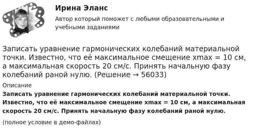     
            Описание
            Записать уравнение гармонических колебаний материальной точки. Известно, что её максимальное смещение xmax = 10 см, а максимальная скорость 20 см/с. Принять начальную фазу колебаний раной нулю.(полное условие в демо-файлах)   
            
            
            Записать уравнение гармонических колебаний для A = 5 м; j = 0; T = 0,01 с. Определить частоту и угловую скорость.Записать уравнение гармонических колебаний материальной точки. Известно, что её максимальное смещение xmax = 10 см, а максимальная скорость 20 см/с. Принять начальную фазу колебаний раной нулю.Записать уравнение гармонического колебательного движения с амплитудой 5 см, если за одну минуту совершается 120 колебаний. Начальная фаза колебаний равна 45°. Определить максимальное ускорение.Записать уравнение, являющееся результатом, сложения двух одинаково направленных колебаний:  , cмЗаписать уравнение, являющееся результатом сложения двух одинаково направленных колебаний х1 = 3cos(пt), см,  и х2 = 3cos(пt + 2п/3), см.Запись алгоритма решения задачи в виде последовательности команд или операторов на языке, который понимает компьютер, - это ...Запись Базового регистра - это:ЗАО «Мир» заключило договор на продажу продукции с американской компанией на сумму 20 000 долл. США. Выручка поступила на валютный счет ЗАО «Мир»в марте текущего года.Сумма комиссии банка -200 долл. США. Предположим,что курс доллара США на дату списания комиссии составил 35,6 руб./USD. Бухгалтер ЗАО «Мир»не отразил на счетах бухгалтерского учета данную операцию. Необходимо сформировать бухгалтерские записи и оценить последствия данной ситуации.За определение ролей при выполнении процесса и выстраивании связей между ними отвечает … модельЗа организацию и проведение мероприятий по технике безопасности на строительной площадке отвечает:Западная Европа V-X вв.: от варварских королевств  до христианских империиЗапас кабеля, уложенного в траншее, можно создавать в виде: Выберите один или несколько ответов: a.неполной петли b.неполных петель расположенных по длине траншеи c.кольцеобразно уложенных витков d.волнообразно змейкой''Запас устойчивости по фазеопределяется как: Выберите один ответ:  a.превышение ЛФЧХ над прямой (-180)° на частоте перегиба  b.превышение ЛФЧХ над прямой (-180)° на частоте среза  c.превышение ЛАЧХ над прямой (-180)° на частоте срезаЗапасы минеральных солей в организме человека содержаться в основном в …. ткани