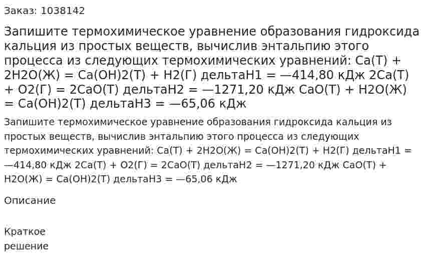Запишите термохимическое уравнение образования гидроксида кальция из простых веществ, вычислив энтальпию этого процесса из следующих термохимических уравнений: Са(Т)  + 2Н2О(Ж)  = Са(ОН)2(Т) + Н2(Г) дельтаН1 = —414,80 кДж 2Са(Т) + О2(Г) = 2СаО(Т) дельтаН2 = —1271,20 кДж СаО(Т) + Н2О(Ж) = Са(ОН)2(Т) дельтаН3 = —65,06 кДж  
