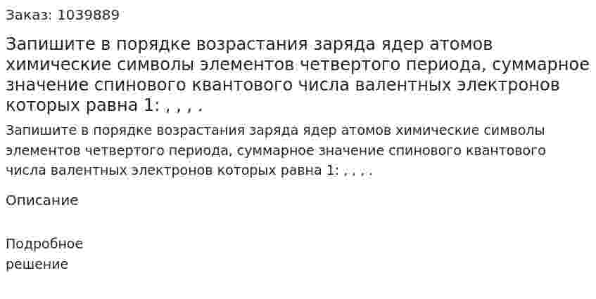 Запишите в порядке возрастания заряда ядер атомов химические символы элементов четвертого периода, суммарное значение спинового квантового числа валентных электронов которых равна 1: , , , . 