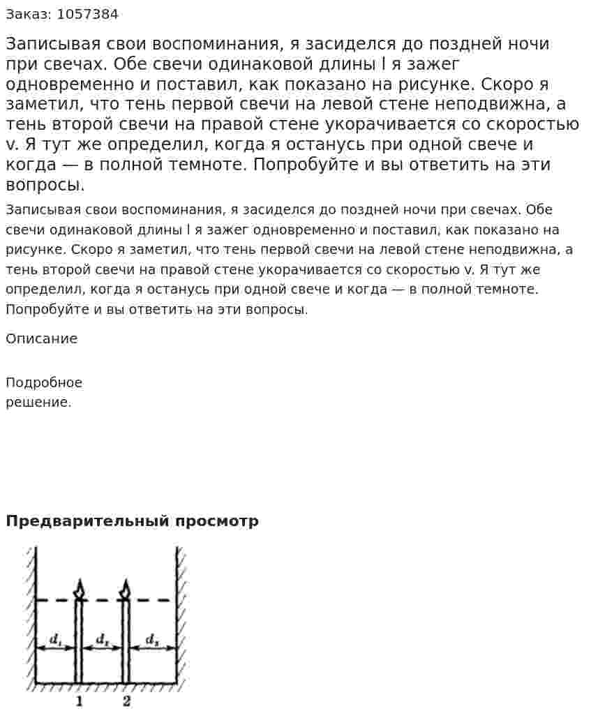 Записывая свои воспоминания, я засиделся до поздней ночи при свечах. Обе свечи одинаковой длины l я зажег одновременно и поставил, как показано на рисунке. Скоро я заметил, что тень первой свечи на левой стене неподвижна, а тень второй свечи на правой стене укорачивается со скоростью v. Я тут же определил, когда я останусь при одной свече и когда — в полной темноте. Попробуйте и вы ответить на эти вопросы.  