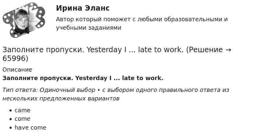      
            Описание
            Заполните пропуски. Yesterday I ... late to work.Тип ответа: Одиночный выбор • с выбором одного правильного ответа из нескольких предложенных вариантовcamecomehave come   
            
            
            Заполните пропуски. Yesterday I felt sick and … to the swimming poolЗаполните пропуски. Yesterday I ... late to work.Заполните пропуски. Yesterday I ... late to work.Заполните пропуски. Yesterday I ... late to work. Заполните пропуски.… yesterday was a public holiday, all the shops were closed.Заполните пропуски. You … buy stamps in a pharmacy.Заполните пропуски. You … park here. It s for taxis.Заполните пропуски. “Why can’t I go?” “… you’re too young”.Заполните пропуски. Why can t I go? … you re too young.Заполните пропуски. Why … late yesterday?Заполните пропуски. Why … late yesterday? Заполните пропуски. William and Carol have been married … 1995. Заполните пропуски. With this travel card you can go ... you like on ... bus you likeЗаполните пропуски. With this travel card you can go ... you like on ... bus you like. 