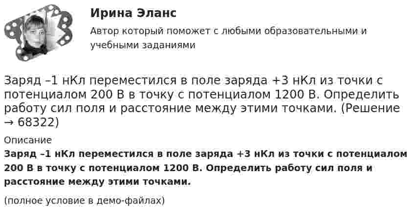     
            Описание
            Заряд –1 нКл переместился в поле заряда +3 нКл из точки с потенциалом 200 В в точку с потенциалом 1200 В. Определить работу сил поля и расстояние между этими точками.(полное условие в демо-файлах)   
            
            
            Заряд -1 нКл переместился в поле заряда +1,5 нКл из точки с потенциалом 100 В в точку с потенциалом 600 В. Определить работу сил поля и расстояние между этими точками.Заряд –1 нКл переместился в поле заряда +3 нКл из точки с потенциалом 200 В в точку с потенциалом 1200 В. Определить работу сил поля и расстояние между этими точками.Заряд 1 нКл переносится из бесконечности в точку, находящуюся на расстоянии 0,1 м от поверхности металлической сферы радиусом 0,1 м, заряженной с поверхностной плотностью 10-5 Кл/м2. Определить работу перемещения заряда.Заряд 1 нКл переносится из бесконечности в точку, находящуюся на расстоянии 10 см от поверхности сферы диаметром 10 см, заряженной с поверхностной плотностью 10-3 Кл/м2. Определить работу перемещения заряда.Заряд 1 нКл притянулся к бесконечной плоскости, равномерно заряженной с поверхностной плотностью 0,2 мкКл/м2. На каком расстоянии от плоскости находился заряд, если работа сил поля по его перемещению равна 1 мкДж?Заряд 2,5.10-8 Кл равномерно распределен по всему объему однородного сферического диэлектрика (  5) радиусом  R= 4,0 см. Построить графики функций f1(r) иf2(r) для случаев:Заряд 3∙10-8 Кл помещён в точку напряжённостью 6∙104 Н/Кл. Найти силу, действующую на заряд.Запутанная история тирамису - История этого кулинарного шедевра берет начало в солнечной ИталииЗа пятую секунду прямолинейного равнозамедленного движения тело проходит путь 5 см и останавливается. Какой путь прошло тело за третью секунду этого движения?Заработную плату генерального директора предприятия можно отнести к … затратамЗаработок блогера на общении, на личном брендеЗаражение, внушение, подражание являются:Зарубежная литератураЗарубежный и отечественный опыт инициативного (патисипаторного) бюджетирования, его оценка.