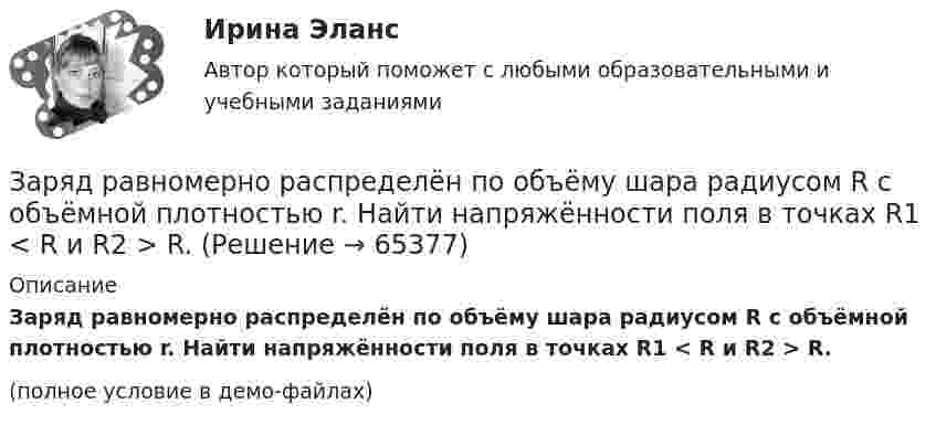     
            Описание
            Заряд равномерно распределён по объёму шара радиусом R с объёмной плотностью r. Найти напряжённости поля в точках R1 < R  и R2 > R.(полное условие в демо-файлах)   
            
            
            Заряд равномерно распределён по бесконечной плоскости с поверхностной плотностью s = 10 нКл/м2. Определить разность потенциалов двух точек поля, одна из которых находится на плоскости, а другая удалена от неё на расстояние a = 10 см.Заряд равномерно распределён по объёму шара радиусом R с объёмной плотностью r. Найти напряжённости поля в точках R1 < R  и R2 > R.Заряд, равный 1 нКл, находится на расстоянии 0,2 м от бесконечно длинной равномерно заряженной нити. Под действием поля нити заряд перемещается на 0,1 м. Определить линейную плотность заряда нити, если работа сил поля равна 0,1 мкДж.Заряд, равный 1 нКл, переносится в воздухе из точки, находящейся на расстоянии 1 м от бесконечно длинной, равномерно заряженной нити, в точку, находящуюся на расстоянии 10 см от неё. Заряд распределён равномерно по бесконечной плоскости с поверхностной плотностью s = 25 нКл/м2. Определить разность потенциалов Dj двух точек поля, одна из которых расположена на расстоянии r1 = 9 смЗаряд с линейной плотностью 3 10-6 Кл/м равномерно распределен по тонкому полукольцу, в центре кривизны которого находится точечный заряд q = 5 10-11 Кл. Сила взаимодействия точечного заряда и заряженного полукольца равна 5 10-5 НЗаряды 40 и -10 нКл расположены на расстоянии 10 см друг от друга. Какой надо взять третий заряд и где его надо поместить, чтобы система находилась в равновесии? Будет ли равновесие устойчивым или неустойчивым?Заряд q = 5 нКл равномерно распределён по кольцу радиуса R = 20 см. Найти напряжённость электростатического поля E(x) на оси x, перпендикулярной плоскости кольца и проходящей через его центр.Заряд q находится на расстоянии L от центра изолированного проводящего шараЗаряд Q равномерно распределён по кольцу радиусом R. Найти потенциал j относительно бесконечности и напряжённость E на оси кольца как функции расстояния h от центра кольца. Построить графики зависимостей E(h) и j(h).Заряд движется в магнитном поле. Индукция магнитного поля и скорость заряда увеличиваются в 3 раза. Сила, действующаяна заряд Выберите один ответ: a.уменьшится в 9 раз b.увеличится в 12 раз c.уменьшится в 3 раза d.увеличится в 3 раза e.увелизарядка аккумулятора автомобиляЗаряд на каждом из двух последовательно соединённых конденсаторов ёмкостью 18 и 10 мкФ равен 0,09 нКл. Определить ёмкость батареи конденсаторов и напряжение на этой батарее и на каждом конденсаторе.Заряд на каждом из двух последовательно соединённых конденсаторов ёмкостью 18 и 10 пФ равен 0,09 нКл. Определить напряжение: