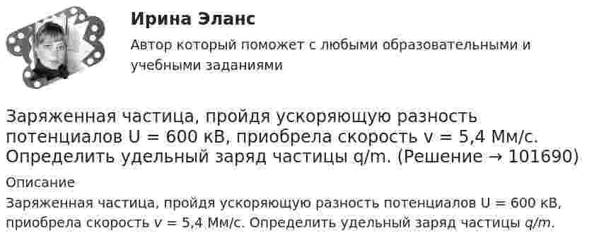       
            Описание
            Заряженная частица, пройдя ускоряющую разность потенциалов U = 600 кВ, приобрела скорость v = 5,4 Мм/с. Определить удельный заряд частицы q/m.    
