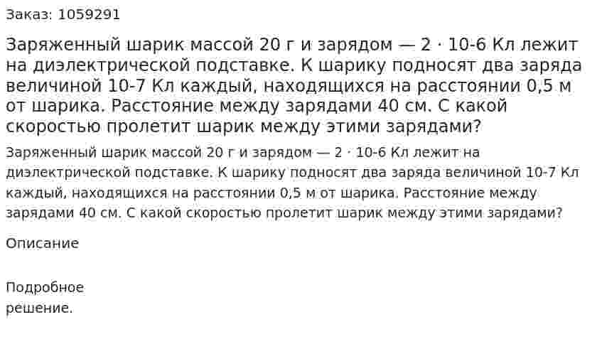 Заряженный шарик массой 20 г и зарядом — 2 · 10-6 Кл лежит на диэлектрической подставке. К шарику подносят два заряда величиной 10-7 Кл каждый, находящихся на расстоянии 0,5 м от шарика. Расстояние между зарядами 40 см. С какой скоростью пролетит шарик между этими зарядами? 