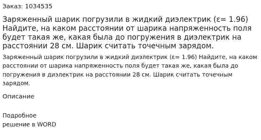 Заряженный шарик погрузили в жидкий диэлектрик (ε= 1.96) Найдите, на каком расстоянии от шарика напряженность поля будет такая же, какая была до погружения в диэлектрик на расстоянии 28 см. Шарик считать точечным зарядом. 