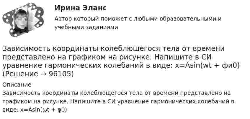      
            Описание
            Зависимость координаты колеблющегося тела от времени представлено на графиком на рисунке. Напишите в СИ уравнение гармонических колебаний в виде: x=Asin(ωt + φ0)   
            
            
            Зависимость координат движения частицы от времени имеет вид x=a cos t, y=a sin t, z=0 (а и — константы). а) Определить радиус-вектор r, скорость v и ускорение частицы, а также их модули.Зависимость координаты колеблющегося тела от времени представлено на графиком на рисунке. Напишите в СИ уравнение гармонических колебаний в виде: x=Asin(wt + фи0)Зависимость координаты материальной точки от времени выражается уравнением x(t)=1.5*t^2-0.25*t^3,м. Определить: 1) зависимость скорости и ускорения от времени; 2) скорость и ускорение в момент времени t_1=1 с; 3) максимальную скорость точки; 4) перемЗависимость координаты тела от времени задана уравнением  x = At + Bt2 + Ct3,  где A = 12 м/c, B = -3 м/с2, C = -4 м/c3. Найти в явном виде зависимость скорости и ускорения от времени; Зависимость напряжения на обкладках конденсатора ёмкостью 0,26·10-7 Ф в колебательном контуре от времени имеет вид:  U = 10 cos2·10-3 pt.Зависимость от времени линейной скорости лопатки турбины, расположенной на расстоянии 10 м от оси вращения, задается уравнением v = At + Bt2,где A = 1,5 м/с2, B = 0,6 м/с3. Определите угловое ускорение лопатки турбины через t = 18 с после пуска.Зависимость потенциальной энергии взаимодействия сплошного однородного шара массой MЗавершите предложение ниже. Victor has got … questions. Answer them, pleaseЗавершите предложение ниже. We have … classes today and you?  No, we have … on Saturday.Завершите предложение ниже.We have … classes today and you? No, we have … on Saturday.Завершите предложение ниже.Well, here. Take …!Завершите предложение ниже. What s …?Завершите предложение ниже. Where is …?Зависимость вектора напряженности электрических полей от радиус-вектора в диэлектрике имеют следующий вид