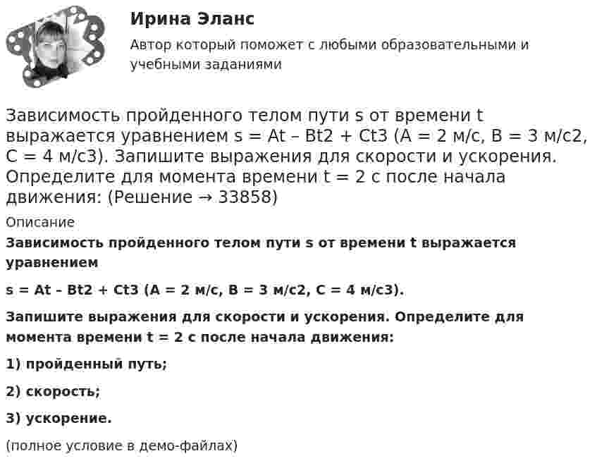     
          Описание
          Зависимость пройденного телом пути s от времени t выражается уравнениемs = At – Bt2 + Ct3 (A = 2 м/с, B = 3 м/с2, C = 4 м/с3).           Запишите выражения для скорости и ускорения. Определите для момента времени t = 2 с после начала движения:1) пройденный путь;2) скорость;3) ускорение.(полное условие в демо-файлах)  
            
            
            Зависимость пройденного пути от времени задаётся уравнением: s = 2 + 0,4t + 0,1t2 + 0,03t3. 	Определите: 1) через сколько времени после начала движения ускорение тела будет равно 2 м/с2; 2) среднее ускорение за этот промежуток времени.Зависимость пройденного телом пути s от времени t выражается уравнением  s = At – Bt2 + Ct3 (A = 2 м/с, B = 3 м/с2, C = 4 м/с3).             Запишите выражения для скорости и ускорения. Определите для момента времени t = 2 с после начала движения:Зависимость пройденного телом пути s от времени t дается уравнением s = A + Bt + Ct2 + Dt3, где C = 0,14 м/с2 и D = 0,01 м/с3. Через какое время t после начала движения тело будет иметь ускорение а = 1 м/с2? Найти среднее ускорение тела за этот промежуток времени.Зависимость пройденного телом пути S от времени t даётся уравнением S = A + Bt + Ct2,  где A = 3 м, B = 2 м/с, C = 1 м/с2. Найти среднюю скорость и среднее ускорение тела за вторую секунду его движения.Зависимость пройденного телом пути s от времени t дается уравнением s = A+Bt+Ct2, где A = 3 м, В = 2 м/с и С = 1 м/с2. Найти ускорение а и среднюю скорость  тела за первую, вторую и третью секунды его движения.Зависимость пройденного телом пути s от времени t даётся уравнением s = A – Bt + Ct2, где A = 6 м, B = 3 м/с и C = 2 м/с2. Найти среднюю скорость  и среднее ускорение a тела для интервала времени 1 < t < 4 с. Построить график зависимости пути s, Зависимость пройденного телом пути s от времени t даётся уравнением  s = At – Bt2 + Ct3,  где A = 2 м/с, B = 3 м/с2 и C = 4 м/с3. Найти:Зависимость потенциальной энергии взаимодействия сплошного однородного шара массой MЗависимость потенциальной энергии материальной точки от координаты x даётся уравнением U = ax2 + x, где a = const. По какому закону изменяется проекция консервативной силы Fx, действующей на тело?Зависимость потенциальной энергии П тела в центральном силовом поле от расстояния r до центра поля задается функцией  П(r) = A/r2 – B/r,Зависимость прироста сбережений домашних хозяйств от прироста располагаемого дохода отражается в показателе:Зависимость производительности от аппаратного обеспечения, на котором работает межсетевой экран, является недостатком VPN на основе ...Зависимость пройденного пути S от времени t даётся уравнением (см. таблицу). Постоянные коэффициенты заданы. Найти:  1) зависимость скорости и ускорения от времени;  2) расстояние, пройденное телом, скорость и ускорение тела через время t = 2 сЗависимость пройденного пути S от времени t даётся уравнением (см. таблицу). Постоянные коэффициенты заданы. Найти:  1) зависимость скорости и ускорения от времени;  2) расстояние, пройденное телом, скорость и ускорение тела через время t = 2 с 